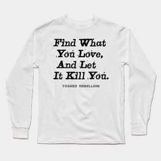 "Find What You Love & Let It Kill You." Long Sleeve T-Shirt